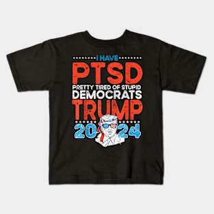 I Have PTSD Pretty Tired Of Stupid Democrats Trump 2024 Kids T-Shirt